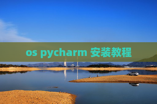 os pycharm 安装教程 os pycharm 安装教程